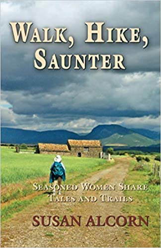 Walk, Hike, Saunter: Seasoned Women Share Tales and Trails by Susan Alcorn